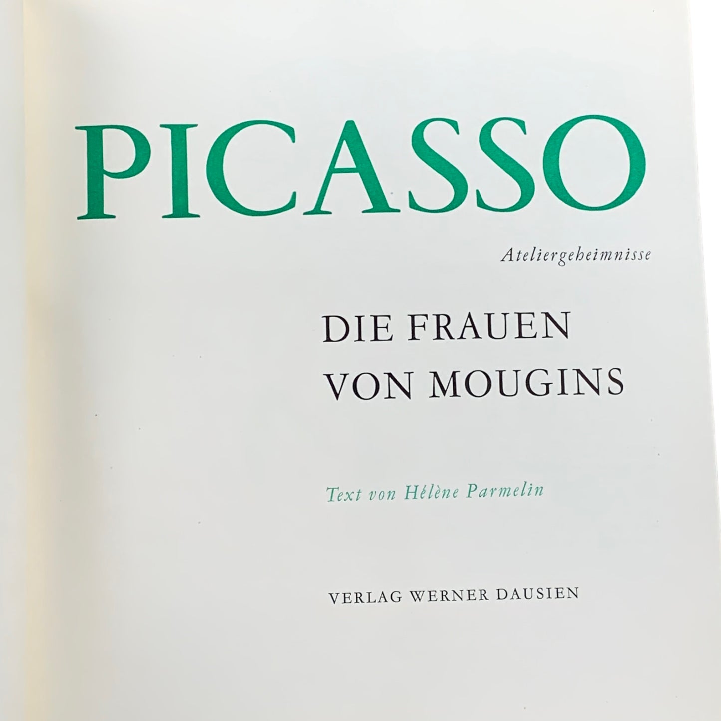 Picasso - Ateliergeheimnisse DIE FRAUEN VON MOUGINS Text von Hélène Parmelin - DAUSIEN